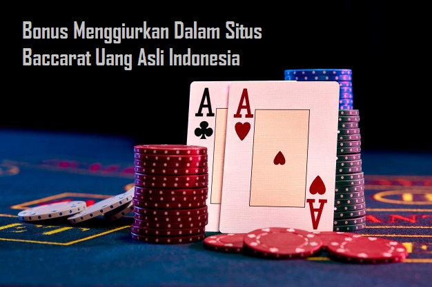 Bonus Menggiurkan Dalam Situs Baccarat Uang Asli Indonesia